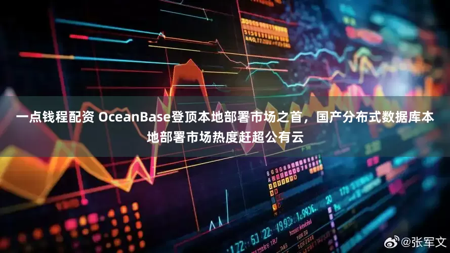 一点钱程配资 OceanBase登顶本地部署市场之首，国产分布式数据库本地部署市场热度赶超公有云