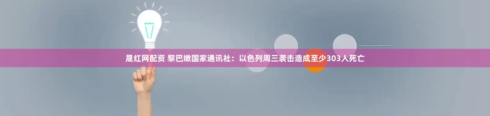 晟红网配资 黎巴嫩国家通讯社：以色列周三袭击造成至少303人死亡